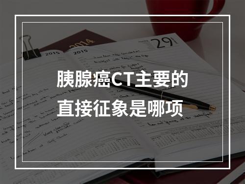 胰腺癌CT主要的直接征象是哪项