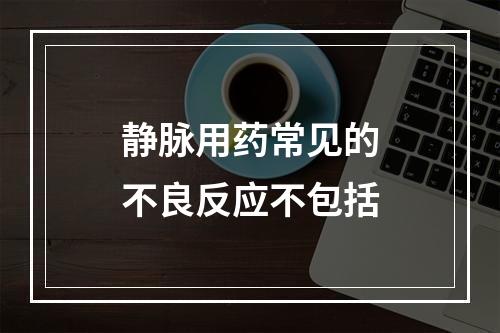 静脉用药常见的不良反应不包括