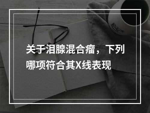 关于泪腺混合瘤，下列哪项符合其X线表现