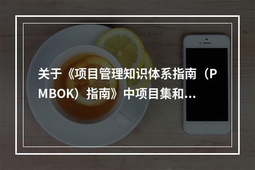 关于《项目管理知识体系指南（PMBOK）指南》中项目集和项目