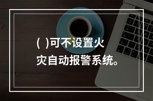 (  )可不设置火灾自动报警系统。