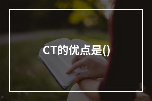 CT的优点是()