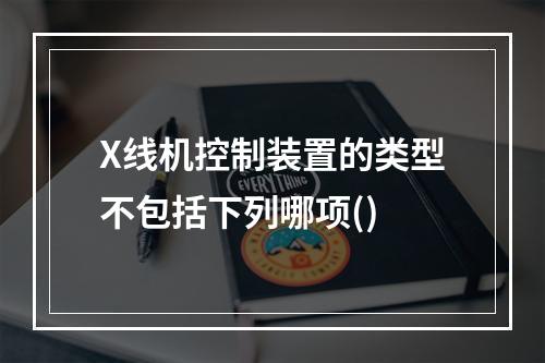 X线机控制装置的类型不包括下列哪项()