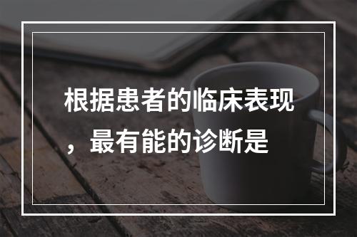 根据患者的临床表现，最有能的诊断是