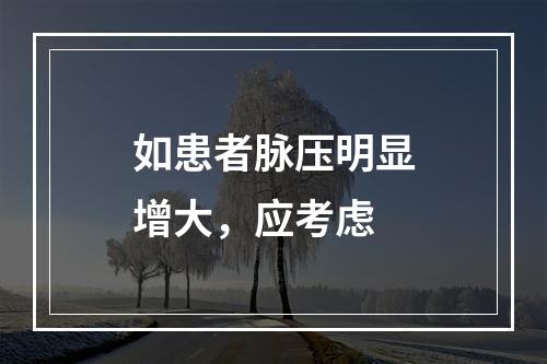 如患者脉压明显增大，应考虑