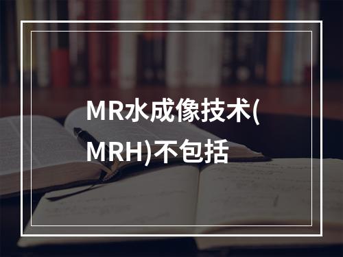 MR水成像技术(MRH)不包括