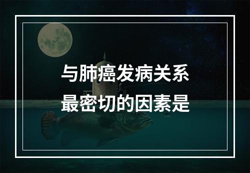 与肺癌发病关系最密切的因素是