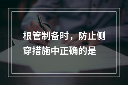 根管制备时，防止侧穿措施中正确的是