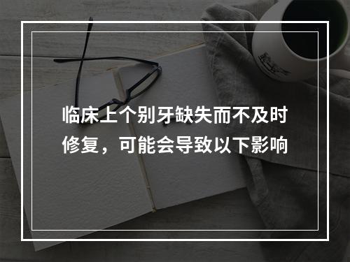 临床上个别牙缺失而不及时修复，可能会导致以下影响