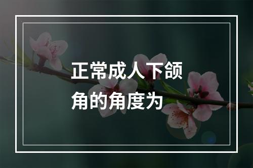 正常成人下颌角的角度为