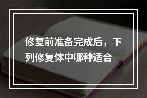 修复前准备完成后，下列修复体中哪种适合