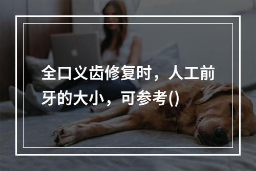 全口义齿修复时，人工前牙的大小，可参考()