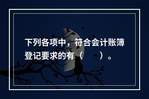 下列各项中，符合会计账簿登记要求的有（　　）。