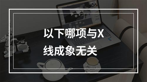 以下哪项与X线成象无关