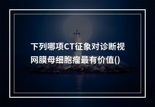 下列哪项CT征象对诊断视网膜母细胞瘤最有价值()