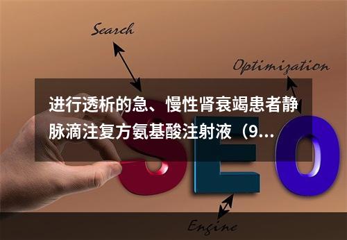 进行透析的急、慢性肾衰竭患者静脉滴注复方氨基酸注射液（9AA