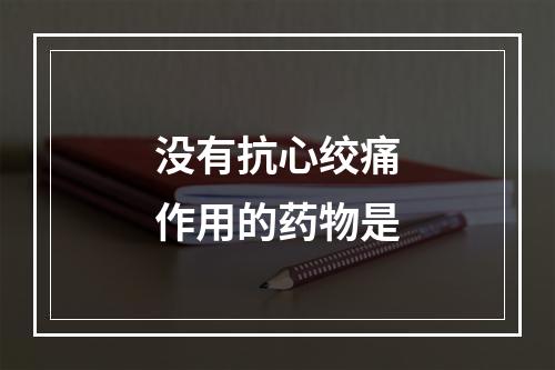 没有抗心绞痛作用的药物是