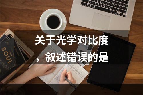 关于光学对比度，叙述错误的是