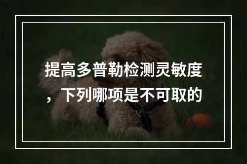 提高多普勒检测灵敏度，下列哪项是不可取的