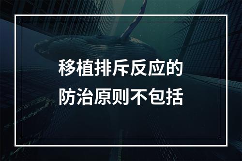 移植排斥反应的防治原则不包括