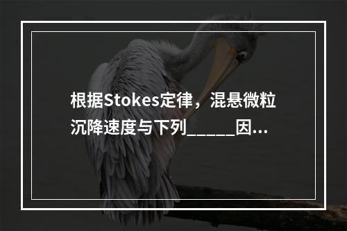 根据Stokes定律，混悬微粒沉降速度与下列_____因素成