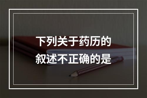 下列关于药历的叙述不正确的是