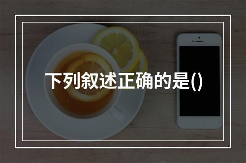 下列叙述正确的是()