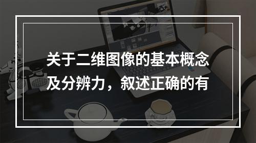 关于二维图像的基本概念及分辨力，叙述正确的有