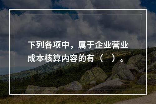 下列各项中，属于企业营业成本核算内容的有（　）。