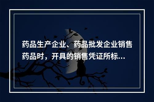 药品生产企业、药品批发企业销售药品时，开具的销售凭证所标明的