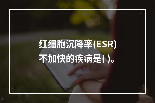 红细胞沉降率(ESR)不加快的疾病是( )。