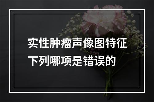 实性肿瘤声像图特征下列哪项是错误的