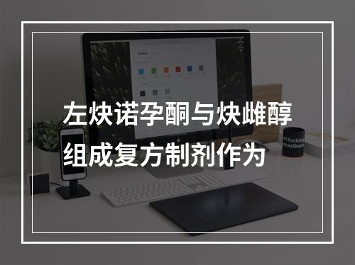 左炔诺孕酮与炔雌醇组成复方制剂作为