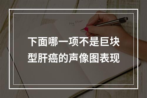 下面哪一项不是巨块型肝癌的声像图表现