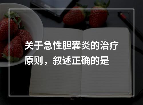 关于急性胆囊炎的治疗原则，叙述正确的是