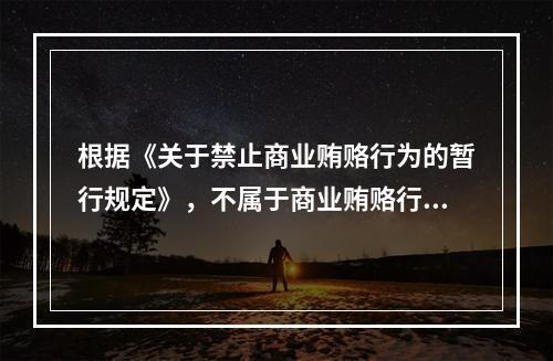 根据《关于禁止商业贿赂行为的暂行规定》，不属于商业贿赂行为的