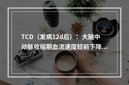 TCD（发病12d后）：大脑中动脉收缩期血流速度较前下降，收