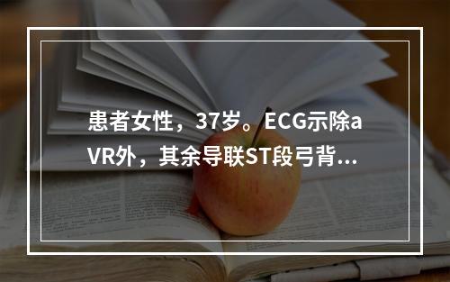 患者女性，37岁。ECG示除aVR外，其余导联ST段弓背向下