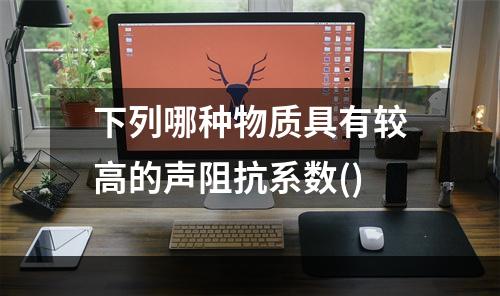 下列哪种物质具有较高的声阻抗系数()