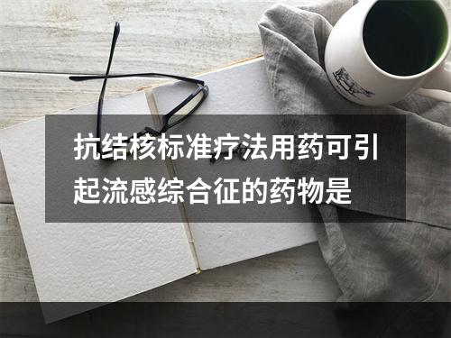 抗结核标准疗法用药可引起流感综合征的药物是