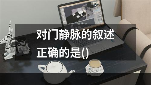 对门静脉的叙述正确的是()