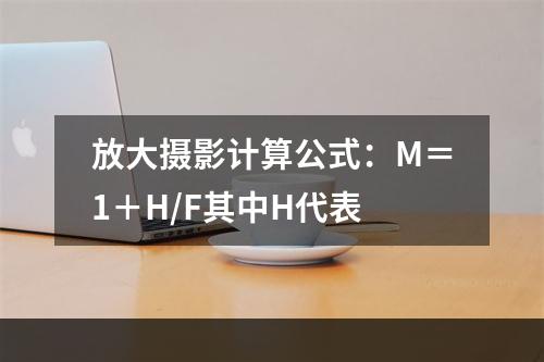 放大摄影计算公式：M＝1＋H/F其中H代表