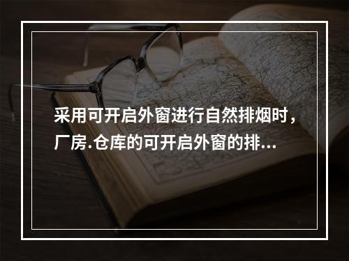 采用可开启外窗进行自然排烟时，厂房.仓库的可开启外窗的排烟面