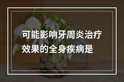 可能影响牙周炎治疗效果的全身疾病是