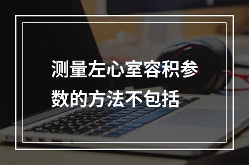 测量左心室容积参数的方法不包括