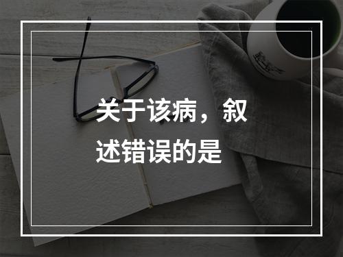 关于该病，叙述错误的是