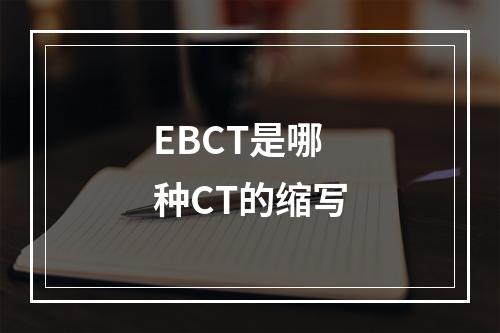 EBCT是哪种CT的缩写