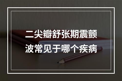 二尖瓣舒张期震颤波常见于哪个疾病