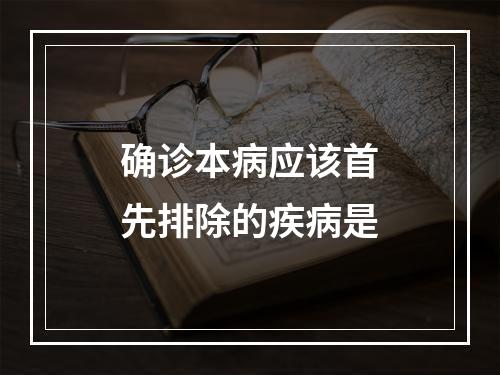 确诊本病应该首先排除的疾病是