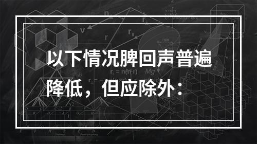 以下情况脾回声普遍降低，但应除外：